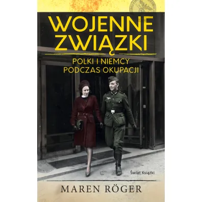Wojenne zwi�zki. Polki i Niemcy podczas okupacji - Roger  Maren, Tomasz  Dominiak