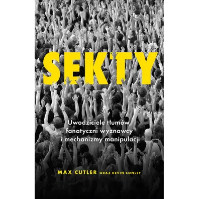 Sekty. Uwodziciele t�um�w, fanatyczni wyznawcy i mechanizmy manipulacji