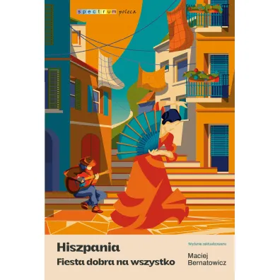 Hiszpania. Fiesta dobra na wszystko - Maciej Bernatowicz