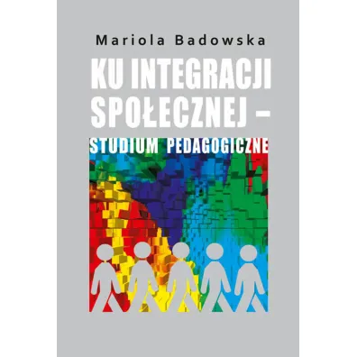 Ku integracji spo�ecznej studium pedagogiczne - Mariola Badowska