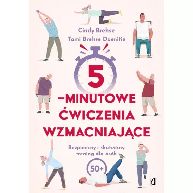 5-minutowe wiczenia wzmacniajce. Bezpieczny i skuteczny trening dla osb 50+ - Cindy  Brehse, Tami  Brehse Dzenitis