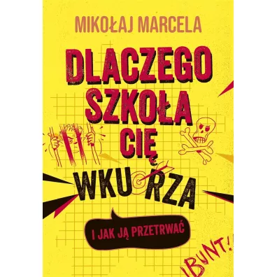 Dlaczego szkoa ci wkurza i jak j przetrwa - Mikoaj Marcela