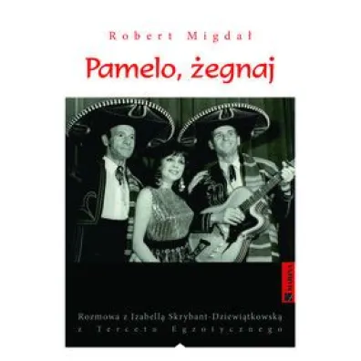 Pamelo, �egnaj. Rozmowa z Izabell� Skrybant-Dziewi�tkowsk� z Tercetu Egzotycznego - Robert Migda�