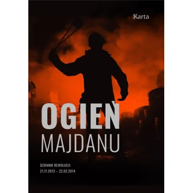 Ogie� Majdanu. Dziennik rewolucji 21 listopada 2013 - 22 lutego 2014 - Anna Richter, Maciej  Kowalczyk