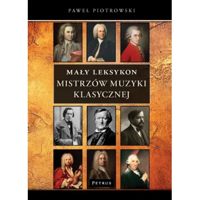Ma�y Leksykon mistrz�w muzyki klasycznej - Pawe� Piotrowski