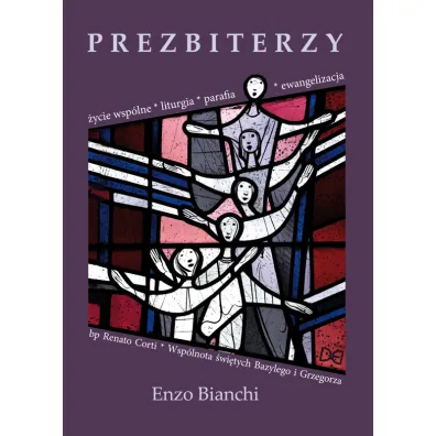 Prezbiterzy. �ycie wsp�lne, liturgia, parafia.. - Enzo Bianchi, Renato Corti