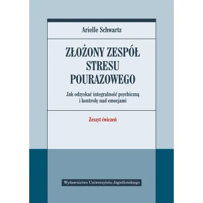 Z�o�ony zesp� stresu pourazowego. Jak odzyska� integralno�� psychiczn� i kontrol� nad emocjami. Zeszyt �wicze� - Arielle Schwartz