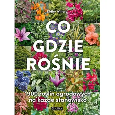 Co gdzie ro�nie. 1900 ro�lin ogrodowych na ka�de stanowisko - Didier Willery