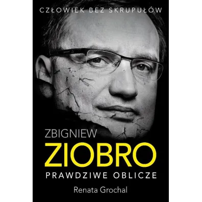 Zbigniew Ziobro. Prawdziwe oblicze - Renata  Grochal