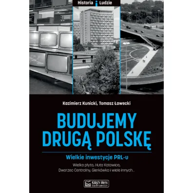 Budujemy drug� Polsk�. Wielkie inwestycje PRL-u - Kazimierz Kunicki, Tomasz �awecki