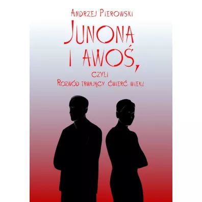 Junona i Awo� czyli rozw�d trwaj�cy �wier� wieku - Andrzej  Pierowski