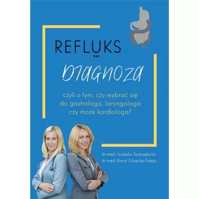 Refluks. Diagnoza, czyli o tym, czy wybra� si� do gastrologa, laryngologa czy kardiologa? - Izabela  Jastrz�bska, Anna  G�recka-Tuteja
