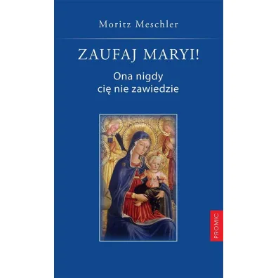 Zaufaj Maryi! Ona nigdy ci� nie zawiedzie - Meschler Moritz