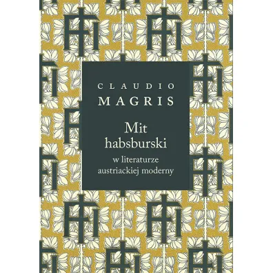 Mit habsburski w literaturze austriackiej moderny - Claudio Magris