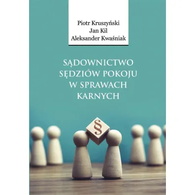 S�downictwo s�dzi�w pokoju w sprawach karnych - Piotr Kruszy�ski, Jan Kil, Aleksander  Kwa�niak