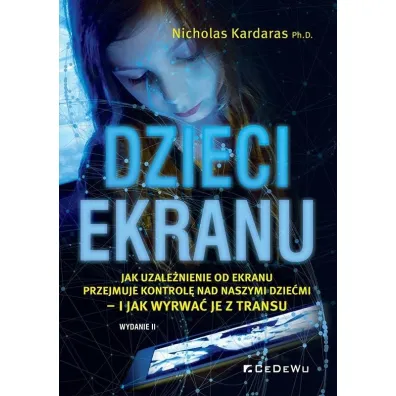 Dzieci ekranu. Jak uzale�nienie od ekranu przejmuje kontrol� nad naszymi dzie�mi &ndash; i jak wyrwa� je z transu - Nicholas  Kardaras