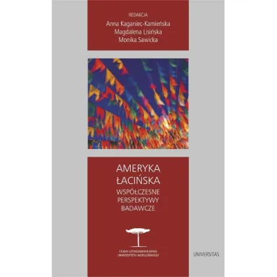 Ameryka �aci�ska. Wsp�czesne perspektywy badawcze - Anna Kaganiec Kamie�ska, Monika Sawicka, Magdalena Lisi�ska