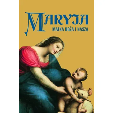 Maryja. Matka Bo�a i nasza