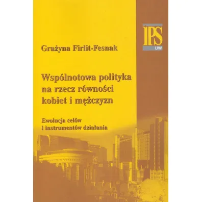 Wsp�lnotowa polityka na rzecz r�wno�ci kobiet i m�czyzn. Ewolucja cel�w i instrument�w dzia�ania - Gra�yna Firlit-Fesnak