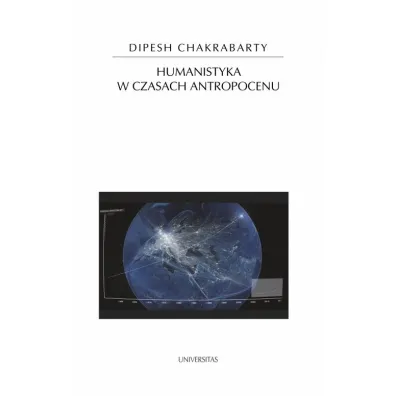 Humanistyka w czasach antropocenu - Chakrabarty Dipesh