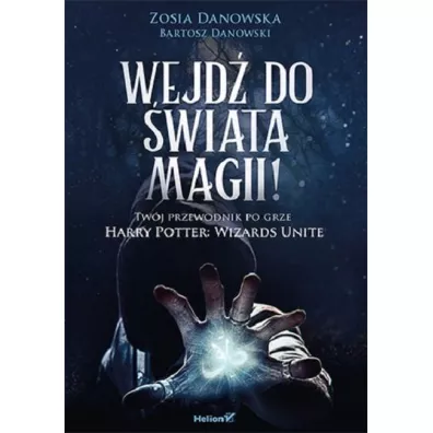 Wejd do wiata magii! Twj przewodnik po grze Harry Potter: Wizards Unite - Bartosz Danowski