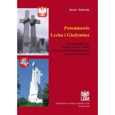 Potomkowie Lecha i Giedymina. Stosunki polityczne mi�dzy Litw� a Polsk� w pierwszych latach odrodzenia pa�stwa litewskiego - Jacek Sobczak