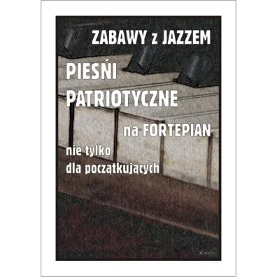 Zabawy z jazzem. Pie�ni patriotyczne na fortepian nie tylko dla pocz�tkuj�cych - Piotr  �miejczak