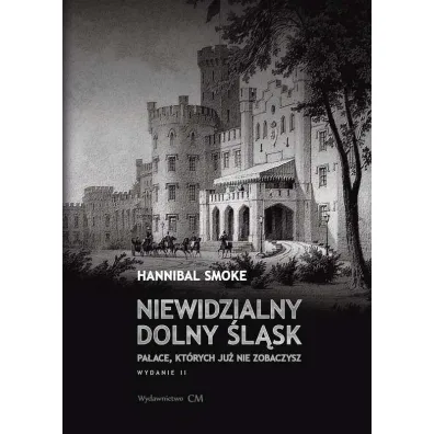 Niewidzialny Dolny �l�sk. Pa�ace, kt�rych ju� nie zobaczysz wyd. 2 - Smoke Hannibal