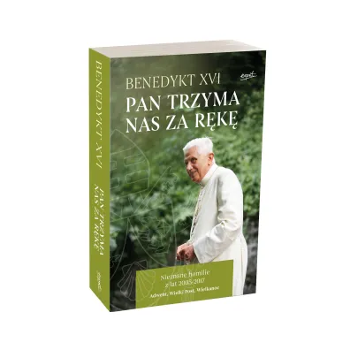 Pan trzyma nas za r�k�. Nieznane homilie z lat 2005 - 2017 Adwent, Wielki Post, Wielkanoc
