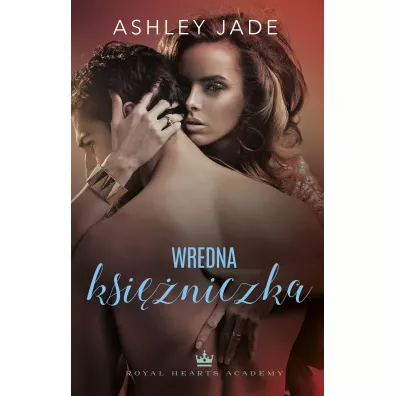 Wredna ksiniczka. Royal Hearts Academy. Tom 3 - Ashley Jade
