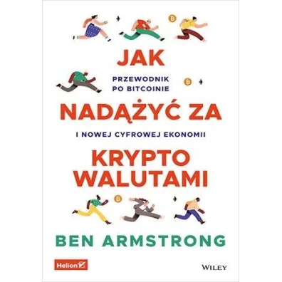 Jak nad��y� za kryptowalutami. Przewodnik po Bitcoinie i nowej cyfrowej ekonomii - Ben Armstrong