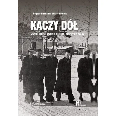 Kaczy D�. Zwykli ludzie, zwyk�e miejsca, niezwyk�e czasy. - Bogdan Birnbaum, Wiktor Kulerski