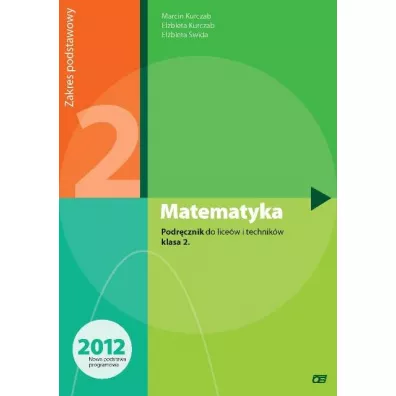 Matematyka. Podr�cznik do lice�w i technik�w. Klasa 2. Zakres podstawowy. Dla absolwent�w GIMNAZJUM - El�bieta Kurczab, El�bieta �wida, Marcin Kurczab