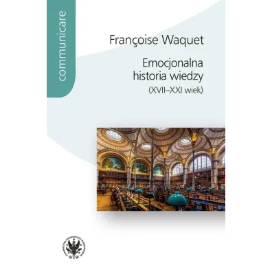 Emocjonalna historia wiedzy (XVII-XXI wiek) - Fran�oise Waquet