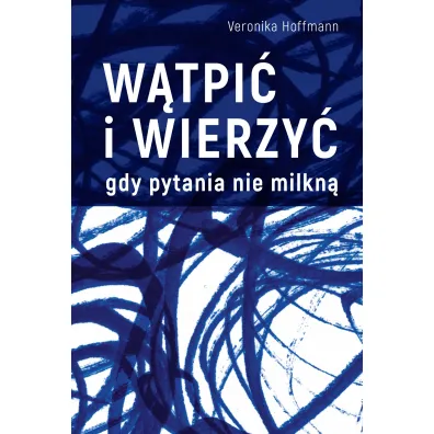 W�tpi� i wierzy�. Gdy pytania nie milkn� - Veronika Hoffmann