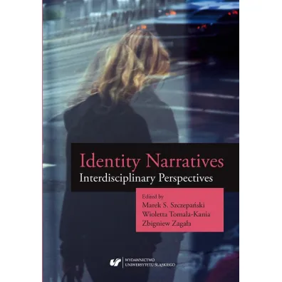 Identity Narratives. Interdisciplinary Perspective - Marek S Szczepa�ski, Wioletta  Tomala-Kania, Zbigniew  Zaga�a
