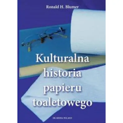 Kulturalna historia papieru toaletowego - Ronald H. Blumer