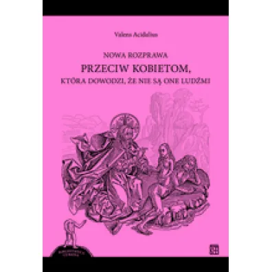 Nowa rozprawa przeciw kobietom, kt�ra dowodzi, �e nie s� one lud�mi - Acidalius Valens
