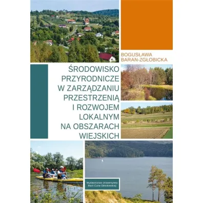 �rodowisko przyrodnicze w zarz�dzaniu przestrzeni� i rozwojem lokalnym na obszarach wiejskich - Bogus�awa Baran-Zg�obicka