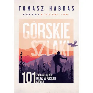 G�rskie szlaki. 101 zaskakuj�cych miejsc w polskich g�rach