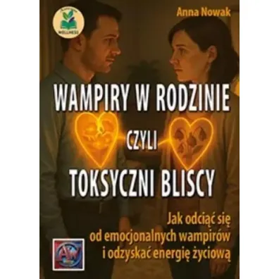 Wampiry w rodzinie, czyli toksyczni bliscy - Anna Nowak
