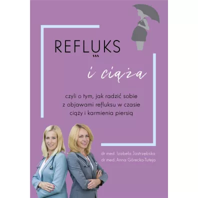 Refluks i ci��a, czyli o tym jak radzi� sobie z objawami refluksu w czasie ci��y i karmienia piersi� - Izabela  Jastrz�bska, Anna  G�recka-Tuteja