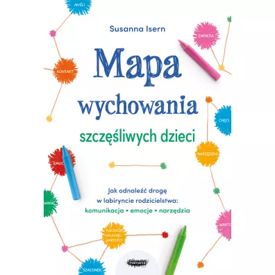 Mapa wychowania szcz�liwych dzieci. Jak odnale�� drog� w labiryncie rodzicielstwa: komunikacja, emocje, narz�dzia - Susanna Isern