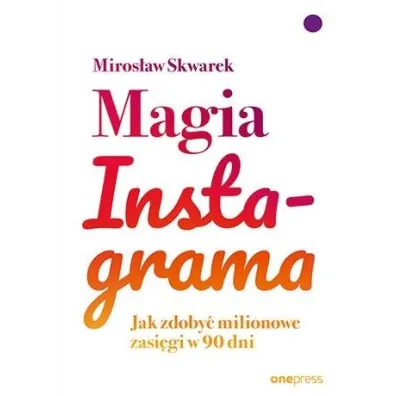 Magia Instagrama. Jak zdoby� milionowe zasi�gi w 90 dni - Miros�aw  Skwarek