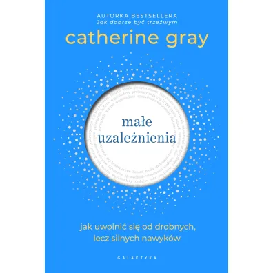 Ma�e uzale�nienia. Jak uwolni� si� od drobnych, lecz silnych nawyk�w - Catherine Gray