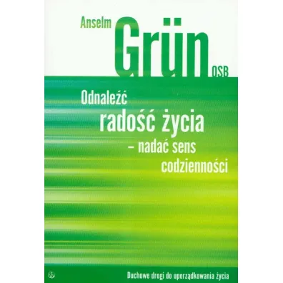 Odnale�� rado�� �ycia- nada� sens codzienno�ci - Anselm Grun