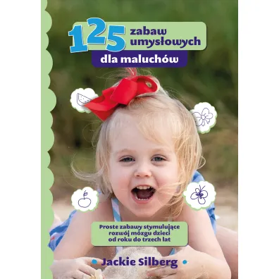 125 zabaw umys�owych dla maluch�w. Proste zabawy stymuluj�ce rozw�j m�zgu dzieci od roku do trzech lat
