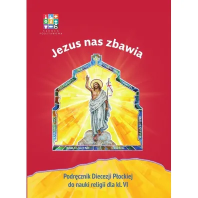Jezus nas zbawia. Podr�cznik Diecezji P�ockiej do nauki religii dla klasy 6 szko�y podstawowej - Micha� Ma�ek, Mariusz Czy�ewski, Dorota Kornacka, Micha� Polny