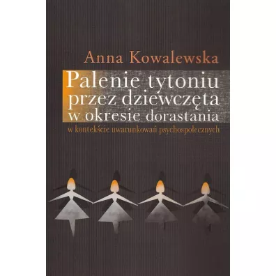 Palenie tytoniu przez dziewcz�ta w okresie dorastania w kontek�cie uwarunkowa� psychospo�ecznych - Anna Kowalewska