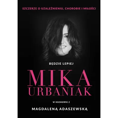 B�dzie lepiej. Mika Urbaniak szczerze o uzale�nieniu, chorobie i mi�o�ci